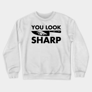 Chef Gift You Look Sharp With Knife and Eye Crewneck Sweatshirt